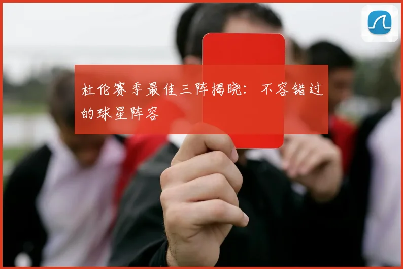 杜伦赛季最佳三阵揭晓:不容错过的球星阵容
