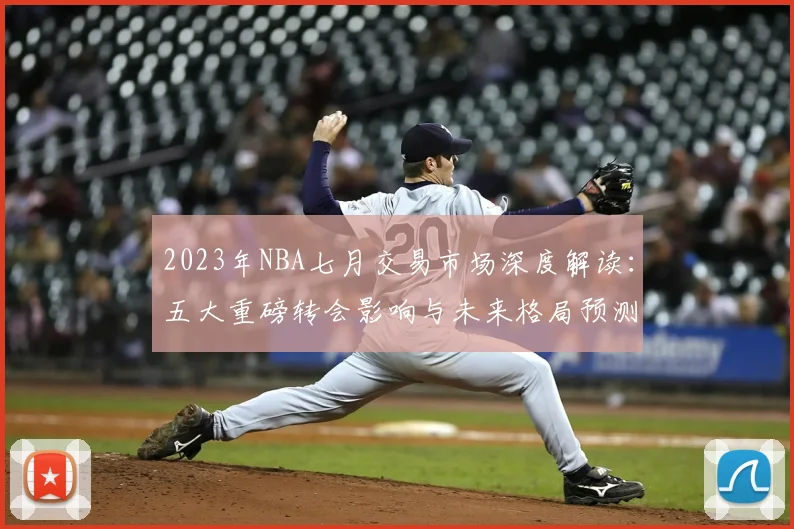 2023年NBA七月交易市场深度解读：五大重磅转会影响与未来格局预测