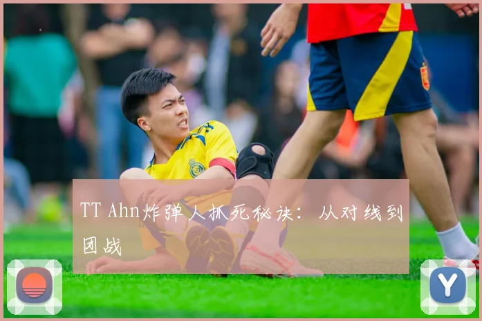 TT Ahn炸弹人抓死秘诀：从对线到团战