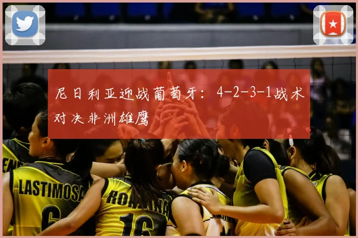 尼日利亚迎战葡萄牙:4-2-3-1战术对决非洲雄鹰