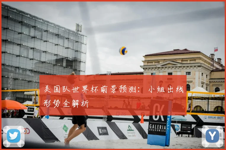美国队世界杯前景预测：小组出线形势全解析